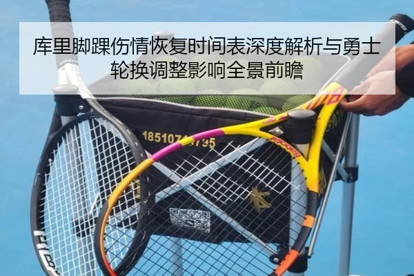 库里脚踝伤情恢复时间表深度解析与勇士轮换调整影响全景前瞻