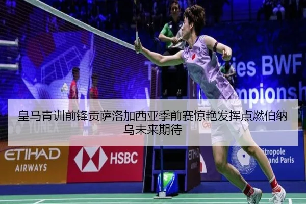 皇马青训前锋贡萨洛加西亚季前赛惊艳发挥点燃伯纳乌未来期待