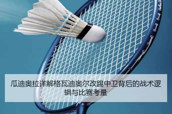 瓜迪奥拉详解格瓦迪奥尔改踢中卫背后的战术逻辑与比赛考量