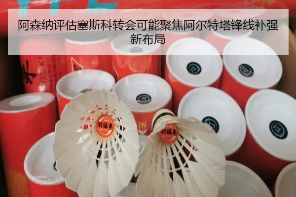 阿森纳评估塞斯科转会可能聚焦阿尔特塔锋线补强新布局
